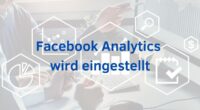 Facebook Analytics wird zum 30. Juni 2021 eingestellt