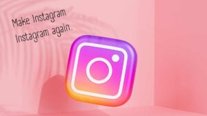 “Make Instagram Instagram again.”